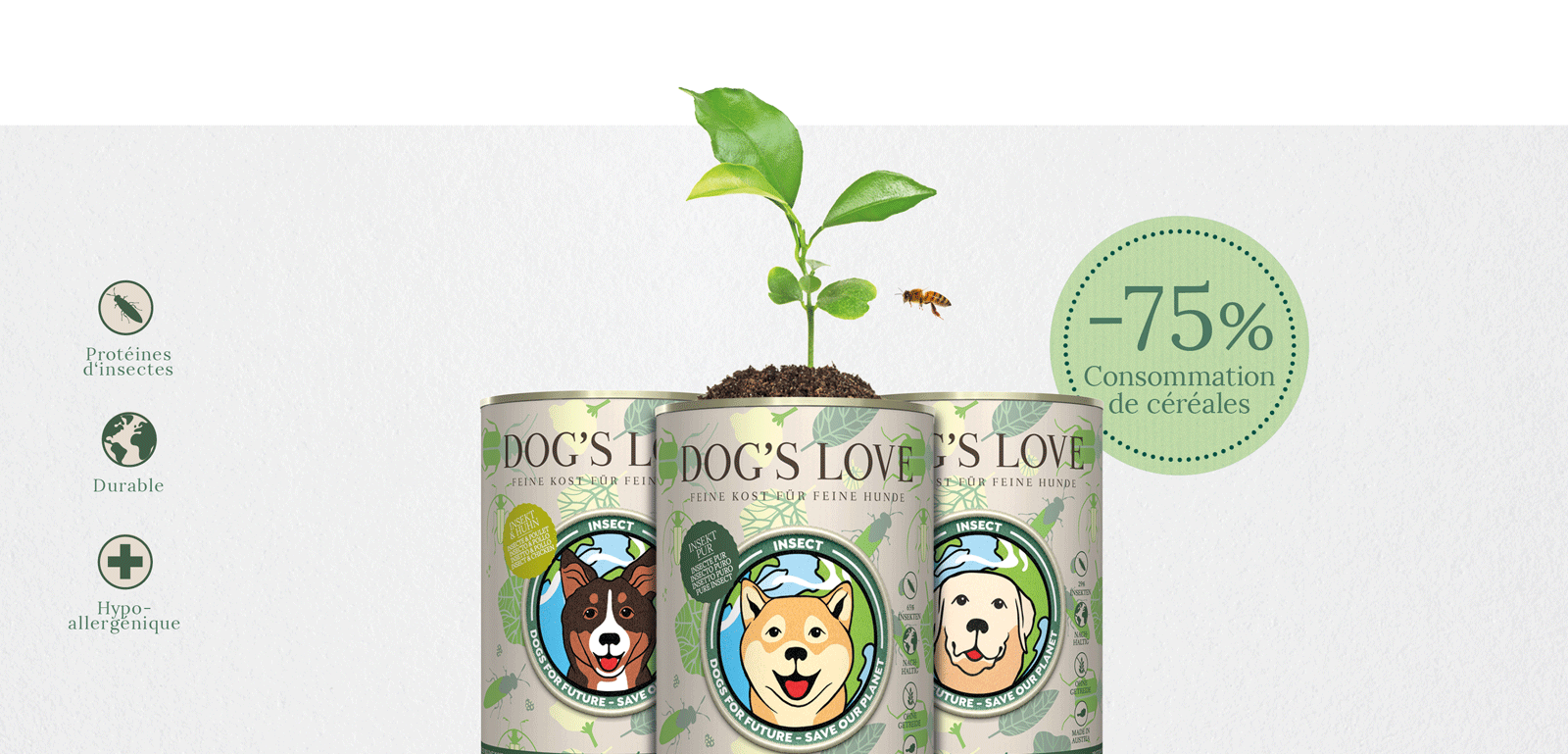 Bannière avec les 3 variétés de DOG'S LOVE Insect, qui contient les informations suivantes : Protéine d'insectes, Durable & Hypoallergénique ainsi que l'information -75% d'eau en moins